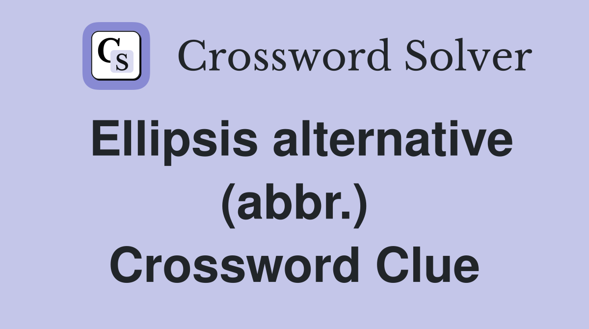 Ellipsis alternative (abbr.) Crossword Clue Answers Crossword Solver